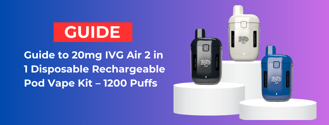 Guide to 20mg IVG Air 2 in 1 Disposable Rechargeable Pod Vape Kit – 1200 Puffs
